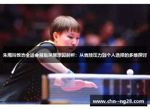 朱雨玲放弃全运会背后深层原因剖析：从竞技压力到个人选择的多维探讨